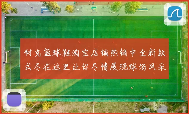耐克篮球鞋淘宝店铺热销中全新款式尽在这里让你尽情展现球场风采