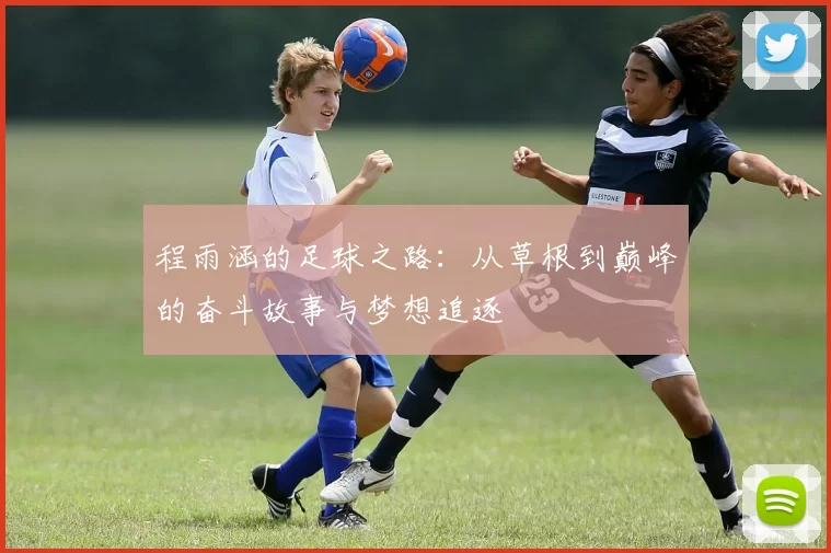 程雨涵的足球之路：从草根到巅峰的奋斗故事与梦想追逐