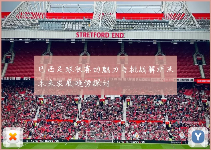 巴西足球联赛的魅力与挑战解析及未来发展趋势探讨